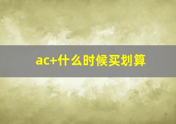 ac+什么时候买划算