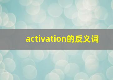 activation的反义词