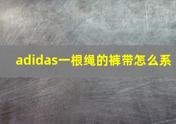 adidas一根绳的裤带怎么系