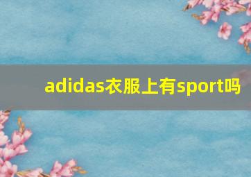 adidas衣服上有sport吗