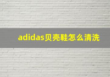 adidas贝壳鞋怎么清洗