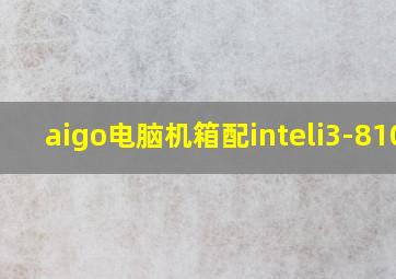 aigo电脑机箱配inteli3-8100