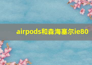 airpods和森海塞尔ie80