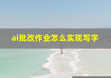 ai批改作业怎么实现写字