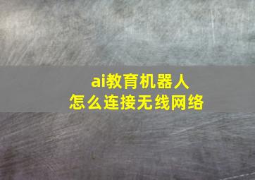 ai教育机器人怎么连接无线网络