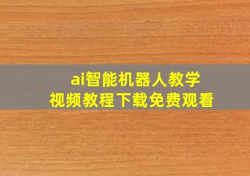 ai智能机器人教学视频教程下载免费观看