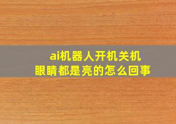 ai机器人开机关机眼睛都是亮的怎么回事