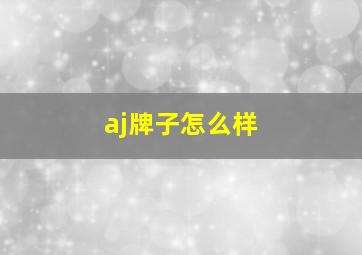 aj牌子怎么样