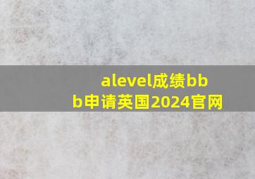 alevel成绩bbb申请英国2024官网