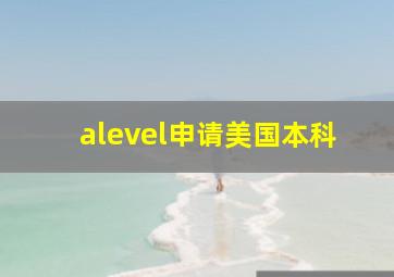 alevel申请美国本科