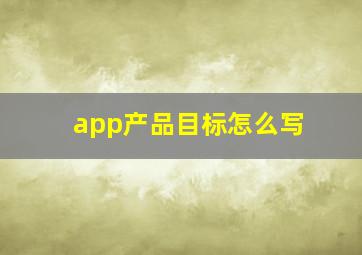 app产品目标怎么写