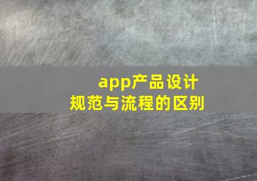 app产品设计规范与流程的区别