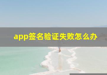 app签名验证失败怎么办