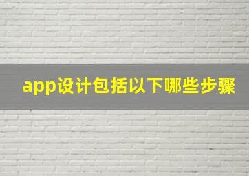 app设计包括以下哪些步骤