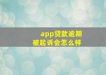 app贷款逾期被起诉会怎么样