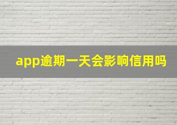 app逾期一天会影响信用吗