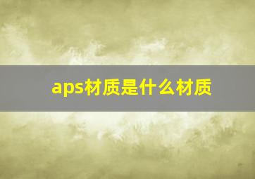 aps材质是什么材质