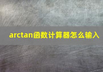 arctan函数计算器怎么输入