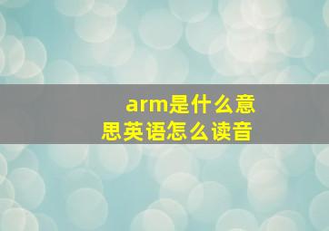 arm是什么意思英语怎么读音