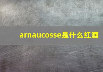 arnaucosse是什么红酒