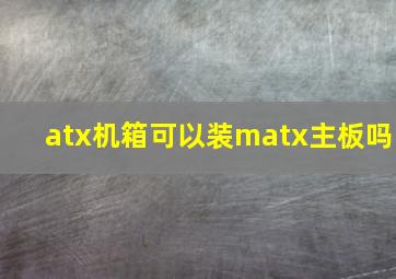 atx机箱可以装matx主板吗