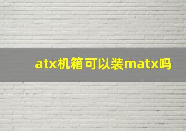 atx机箱可以装matx吗