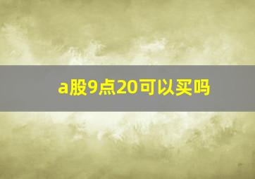 a股9点20可以买吗