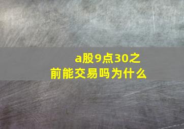 a股9点30之前能交易吗为什么