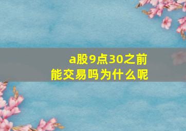 a股9点30之前能交易吗为什么呢