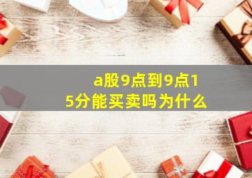 a股9点到9点15分能买卖吗为什么