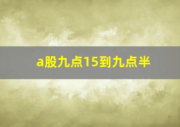 a股九点15到九点半