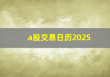 a股交易日历2025