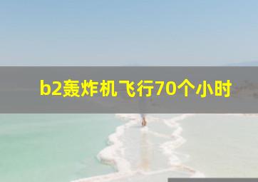 b2轰炸机飞行70个小时