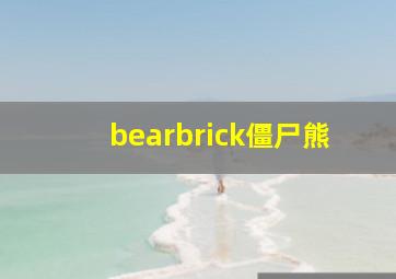 bearbrick僵尸熊