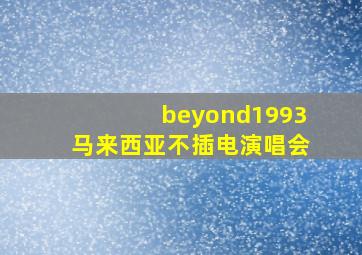 beyond1993马来西亚不插电演唱会