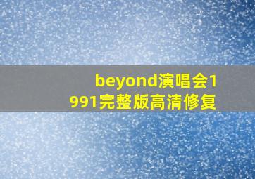 beyond演唱会1991完整版高清修复