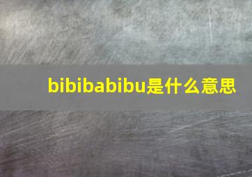 bibibabibu是什么意思