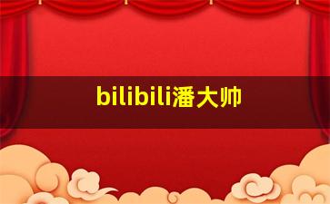 bilibili潘大帅