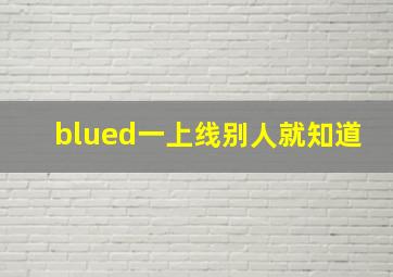 blued一上线别人就知道