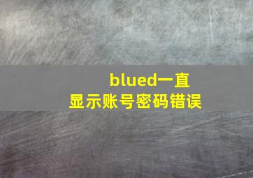 blued一直显示账号密码错误