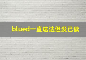 blued一直送达但没已读