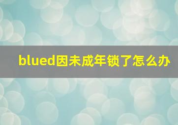 blued因未成年锁了怎么办