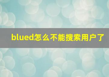 blued怎么不能搜索用户了