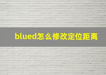 blued怎么修改定位距离