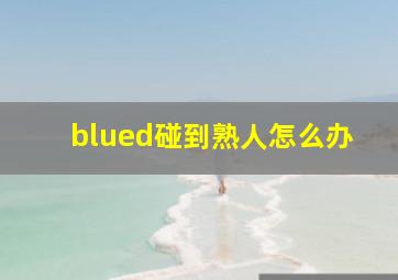 blued碰到熟人怎么办