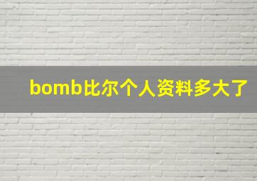 bomb比尔个人资料多大了