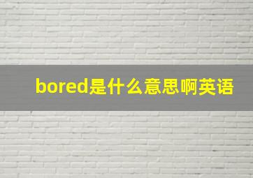 bored是什么意思啊英语