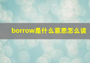 borrow是什么意思怎么读