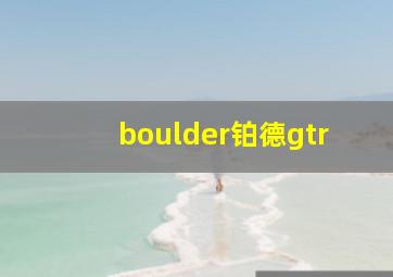 boulder铂德gtr