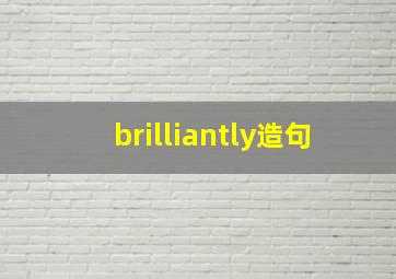 brilliantly造句